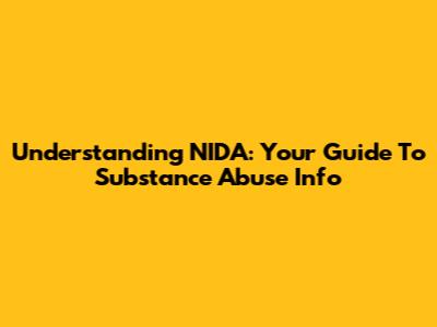 Understanding NIDA: Your Guide To Substance Abuse Info