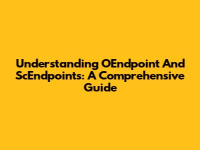 Understanding OEndpoint And ScEndpoints: A Comprehensive Guide