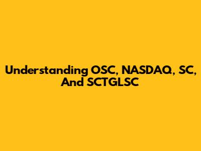 Understanding OSC, NASDAQ, SC, And SCTGLSC