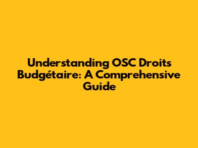 Understanding OSC Droits Budgétaire: A Comprehensive Guide