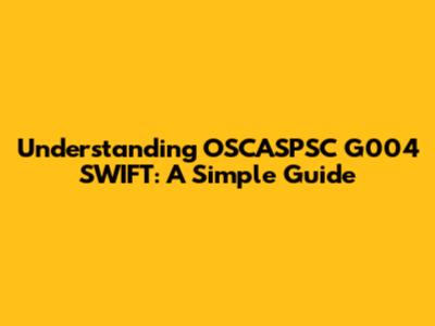Understanding OSCASPSC G004 SWIFT: A Simple Guide