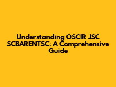 Understanding OSCIR JSC SCBARENTSC: A Comprehensive Guide