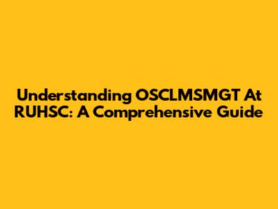 Understanding OSCLMSMGT At RUHSC: A Comprehensive Guide