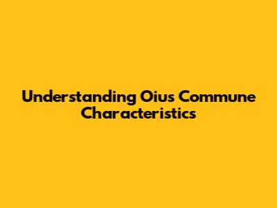 Understanding Oius Commune Characteristics