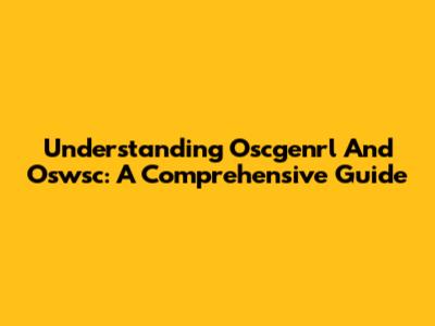 Understanding Oscgenrl And Oswsc: A Comprehensive Guide