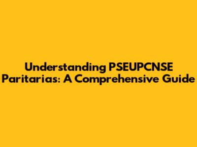 Understanding PSEUPCNSE Paritarias: A Comprehensive Guide