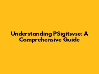 Understanding PSigitsvse: A Comprehensive Guide