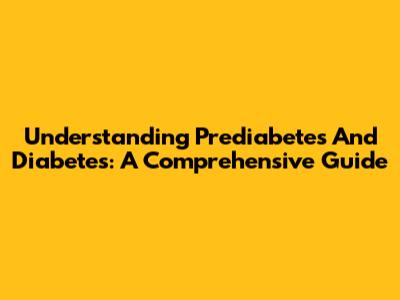 Understanding Prediabetes And Diabetes: A Comprehensive Guide