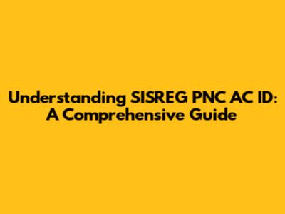 Understanding SISREG PNC AC ID: A Comprehensive Guide