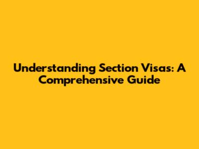 Understanding Section Visas: A Comprehensive Guide