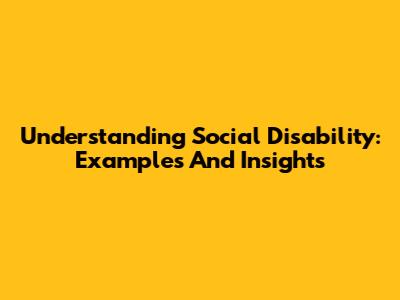 Understanding Social Disability: Examples And Insights