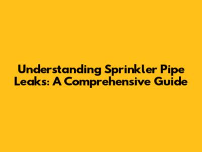 Understanding Sprinkler Pipe Leaks: A Comprehensive Guide