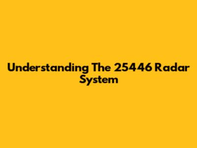 Understanding The 25446 Radar System