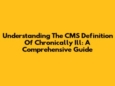 Understanding The CMS Definition Of Chronically Ill: A Comprehensive Guide