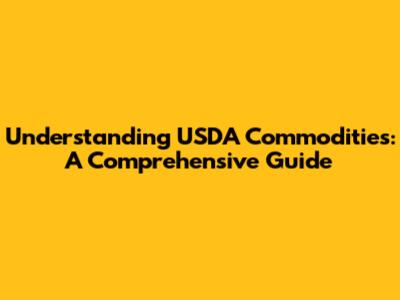 Understanding USDA Commodities: A Comprehensive Guide