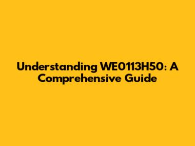 Understanding WE0113H50: A Comprehensive Guide
