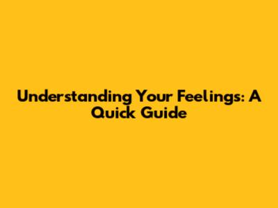 Understanding Your Feelings: A Quick Guide