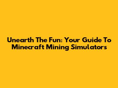 Unearth The Fun: Your Guide To Minecraft Mining Simulators