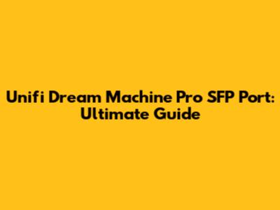 Unifi Dream Machine Pro SFP Port: Ultimate Guide