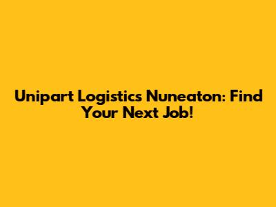 Unipart Logistics Nuneaton: Find Your Next Job!