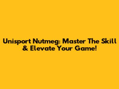 Unisport Nutmeg: Master The Skill & Elevate Your Game!