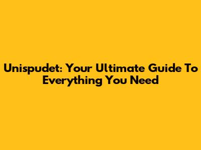 Unispudet: Your Ultimate Guide To Everything You Need