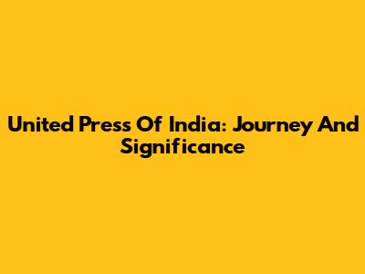 United Press Of India: Journey And Significance