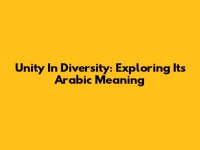 Unity In Diversity: Exploring Its Arabic Meaning