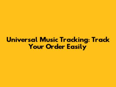 Universal Music Tracking: Track Your Order Easily