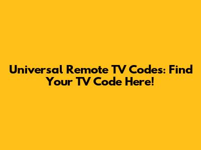 Universal Remote TV Codes: Find Your TV Code Here!