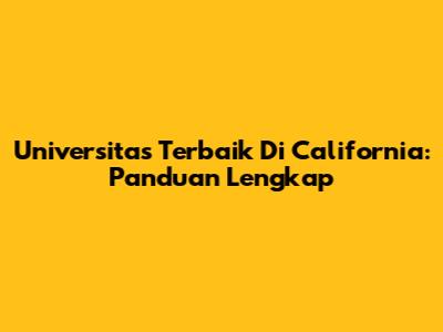 Universitas Terbaik Di California: Panduan Lengkap