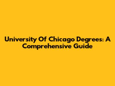 University Of Chicago Degrees: A Comprehensive Guide