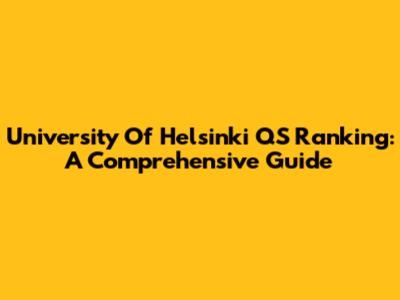 University Of Helsinki QS Ranking: A Comprehensive Guide