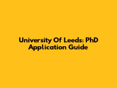 University Of Leeds: PhD Application Guide