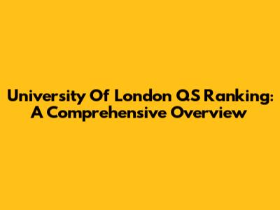 University Of London QS Ranking: A Comprehensive Overview