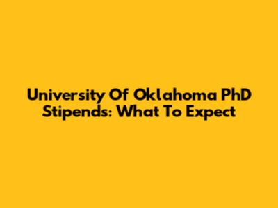 University Of Oklahoma PhD Stipends: What To Expect