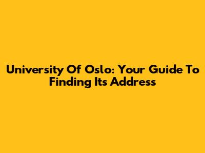 University Of Oslo: Your Guide To Finding Its Address
