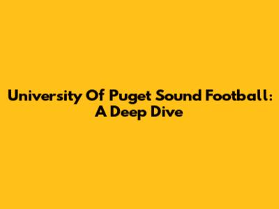University Of Puget Sound Football: A Deep Dive