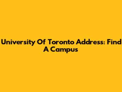 University Of Toronto Address: Find A Campus