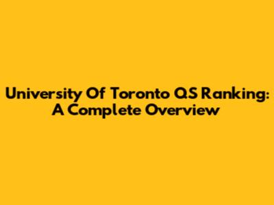 University Of Toronto QS Ranking: A Complete Overview