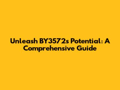 Unleash BY3572's Potential: A Comprehensive Guide