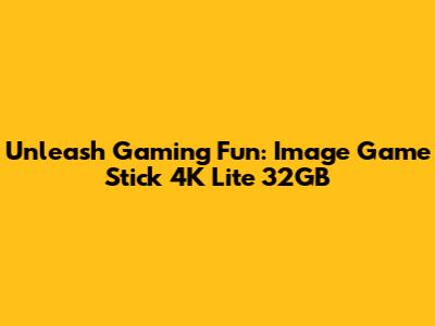 Unleash Gaming Fun: Image Game Stick 4K Lite 32GB