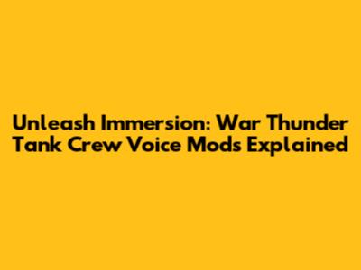Unleash Immersion: War Thunder Tank Crew Voice Mods Explained