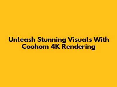 Unleash Stunning Visuals With Coohom 4K Rendering