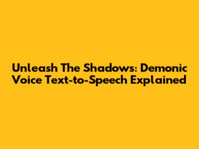 Unleash The Shadows: Demonic Voice Text-to-Speech Explained