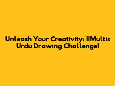 Unleash Your Creativity: IIMulti's Urdu Drawing Challenge!