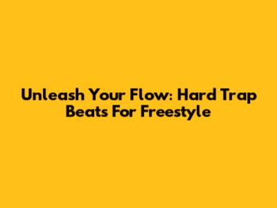 Unleash Your Flow: Hard Trap Beats For Freestyle