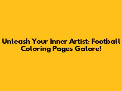 Unleash Your Inner Artist: Football Coloring Pages Galore!