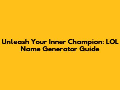 Unleash Your Inner Champion: LOL Name Generator Guide