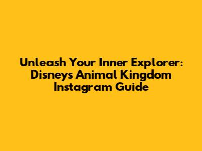 Unleash Your Inner Explorer: Disney's Animal Kingdom Instagram Guide